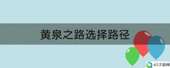 黄泉之路选路径攻略或黄泉之路路径选择技巧